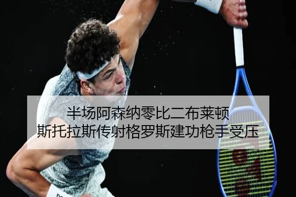 半场阿森纳零比二布莱顿 斯托拉斯传射格罗斯建功枪手受压