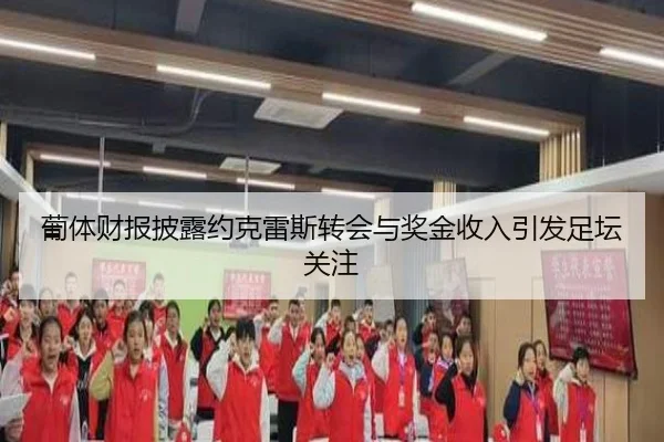 葡体财报披露约克雷斯转会与奖金收入引发足坛关注 | bet365app